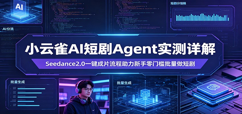 小云雀AI短剧Agent实测详解:Seedance2.0一键成片流程助力新手零门槛批量做短剧-热点1站 - 热点知汇专注网赚项目资源知识聚汇