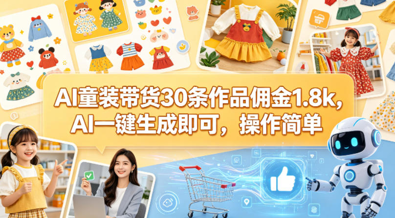 AI童装带货30条作品佣金1.8k,AI一键生成即可,操作简单-热点1站 - 热点知汇专注网赚项目资源知识聚汇