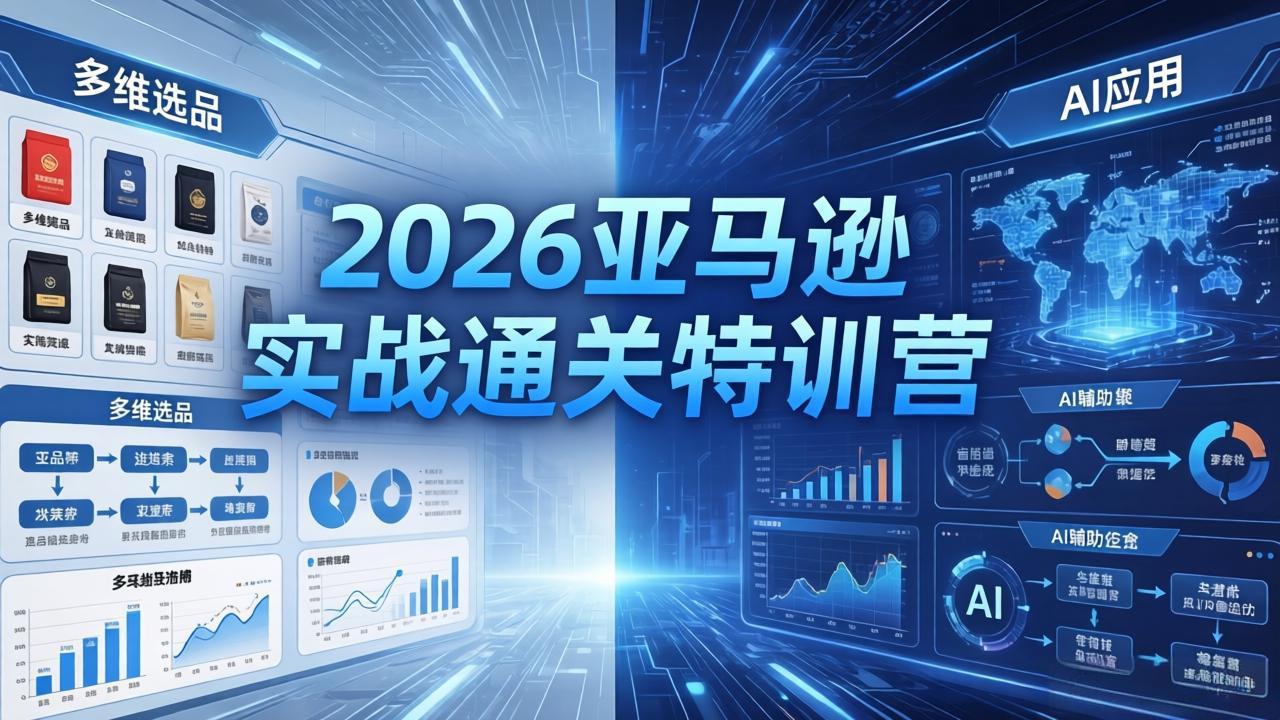 2026亚马逊实战通关特训营-26年4月30更新,多维选品+渐进式打法+AI应用,从0到1打造盈利店铺-热点1站 - 热点知汇专注网赚项目资源知识聚汇