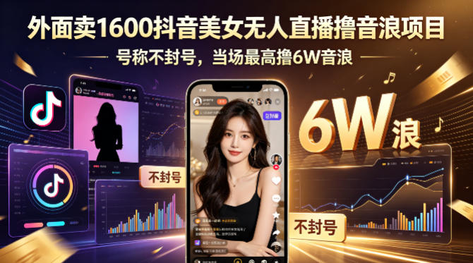 外面卖1600抖音美女无人直播撸音浪项目,号称不封号,当场最高撸6W音浪!【附详细教程】-热点1站 - 热点知汇专注网赚项目资源知识聚汇