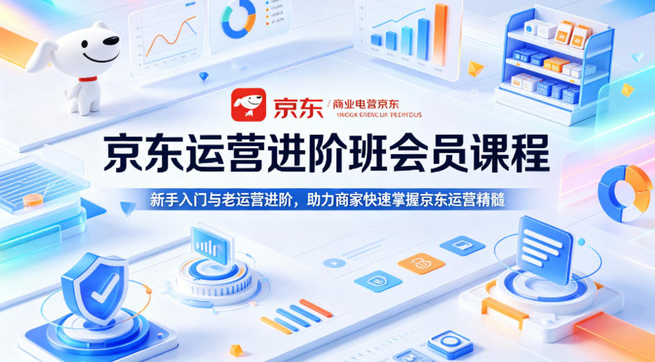 京东运营进阶班会员课程,新手入门与老运营进阶,助力商家快速掌握京东运营精髓-热点1站 - 热点知汇专注网赚项目资源知识聚汇