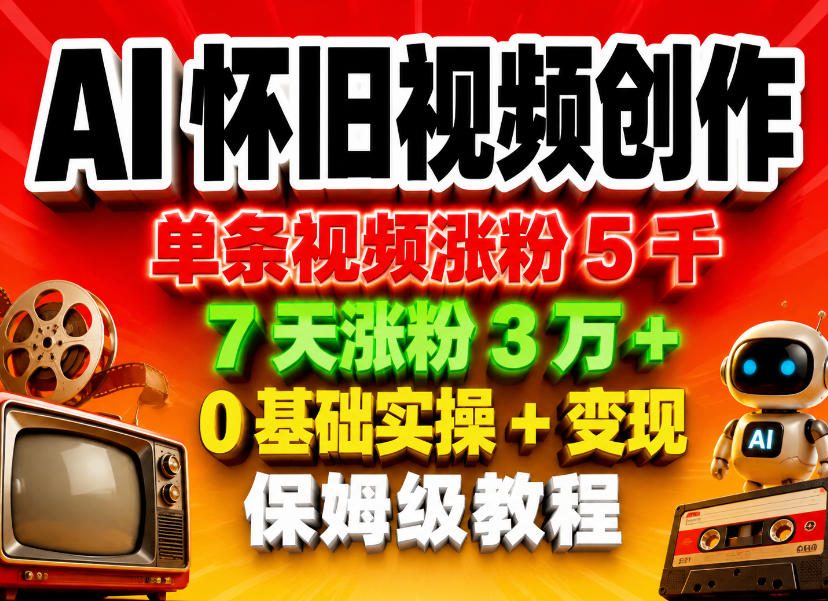 AI怀旧视频创作,单条视频涨粉5千,7天涨粉3W+,0基础实操+变现保姆级教程-热点1站 - 热点知汇专注网赚项目资源知识聚汇