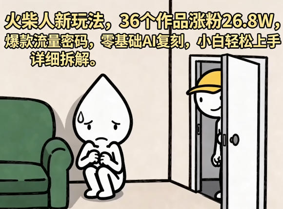 火柴人新玩法,36个作品涨粉26.8W,爆款流量密码,零基础AI复刻,小白轻松上手,详细拆解-热点1站 - 热点知汇专注网赚项目资源知识聚汇