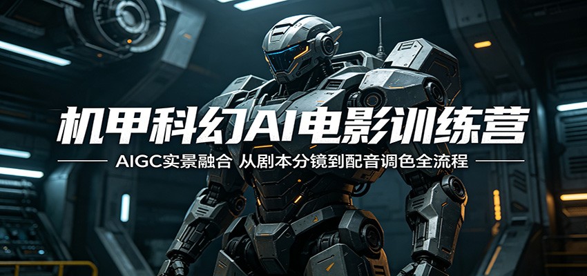 机甲科幻AI电影训练营:AIGC实景融合,从剧本分镜到配音调色全流程-热点1站 - 热点知汇专注网赚项目资源知识聚汇