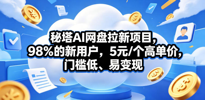 秘塔AI网盘拉新项目,98%的新用户,5元/个高单价,门槛低、易变现-热点1站 - 热点知汇专注网赚项目资源知识聚汇