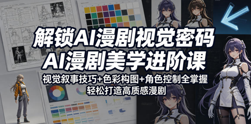 解锁AI漫剧视觉密码,AI漫剧美学进阶课,视觉叙事技巧+色彩构图+角色控制全掌握,轻松打造高质感漫剧-热点1站 - 热点知汇专注网赚项目资源知识聚汇