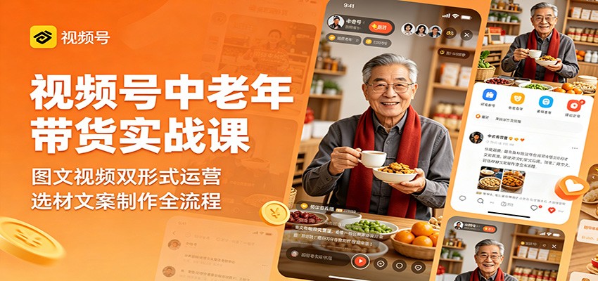 视频号中老年带货实战课:图文视频双形式运营,选材文案制作全流程-热点1站 - 热点知汇专注网赚项目资源知识聚汇