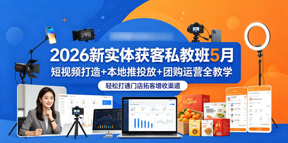 2026新实体获客私教班5月,短视频打造+本地推投放+团购运营全教学,轻松打通门店拓客增收渠道-热点1站 - 热点知汇专注网赚项目资源知识聚汇