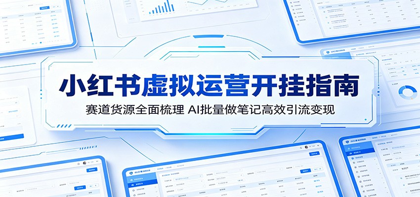 小红书虚拟运营开挂指南:赛道货源全面梳理,AI批量做笔记高效引流变现-热点1站 - 热点知汇专注网赚项目资源知识聚汇