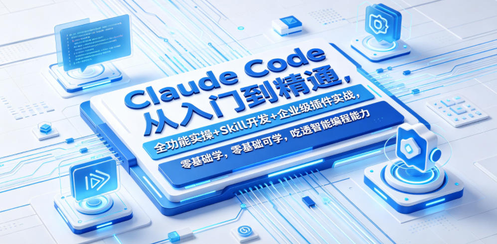 Claude Code从入门到精通,全功能实操+Skill开发+企业级插件实战,零基础可学,吃透智能编程全能力-热点1站 - 热点知汇专注网赚项目资源知识聚汇