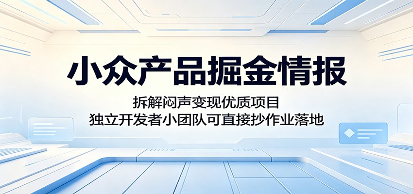 小众产品掘金情报:拆解闷声变现优质项目,独立开发者小团队可直接抄作业落地-热点1站 - 热点知汇专注网赚项目资源知识聚汇