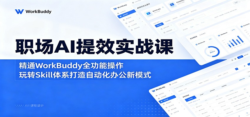 职场AI提效实战课:精通WorkBuddy全功能操作,玩转Skill体系打造自动化办公新模式-热点1站 - 热点知汇专注网赚项目资源知识聚汇