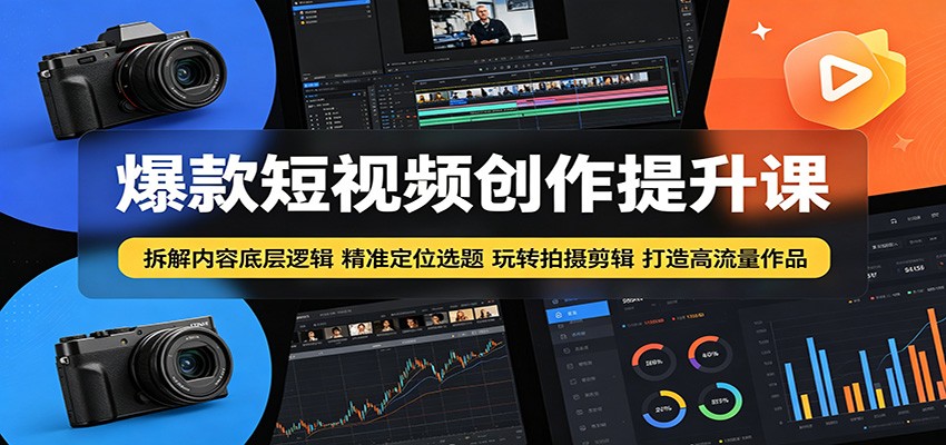 爆款短视频创作提升课:拆解内容底层逻辑,精准定位选题玩转拍摄剪辑打造高流量作品-热点1站 - 热点知汇专注网赚项目资源知识聚汇