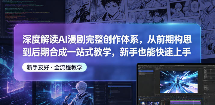 深度解读AI漫剧完整创作体系,从前期构思到后期合成一站式教学,新手也能快速上手-热点1站 - 热点知汇专注网赚项目资源知识聚汇