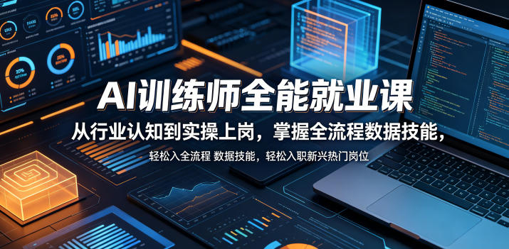 AI训练师全能就业课,从行业认知到实操上岗,掌握全流程数据技能,轻松入职新兴热门岗位-热点1站 - 热点知汇专注网赚项目资源知识聚汇