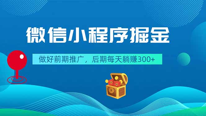 微信小程序掘金,做好前期推广,后期每天躺赚300+-热点1站 - 热点知汇专注网赚项目资源知识聚汇