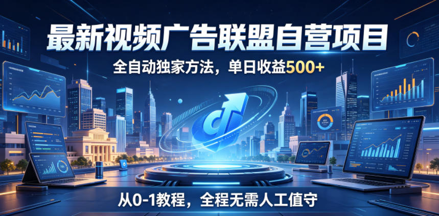 最新视频广告联盟自营项目,全自动独家方法,单日收益500+,从0-1教程,全程无需人工值守【揭秘】-热点1站 - 热点知汇专注网赚项目资源知识聚汇