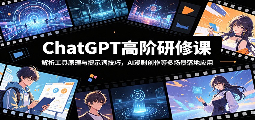 ChatGPT高阶研修课:解析工具原理与提示词技巧,AI漫剧创作等多场景落地应用-热点1站 - 热点知汇专注网赚项目资源知识聚汇
