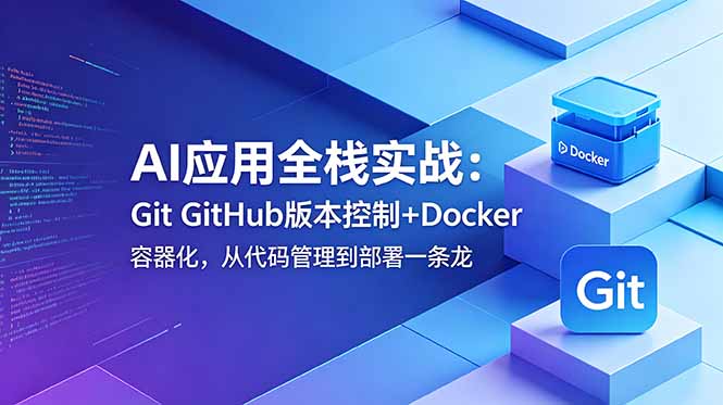 AI应用全栈实战:Git GitHub版本控制+Docker容器化,从代码管理到部署一条龙-热点1站 - 热点知汇专注网赚项目资源知识聚汇