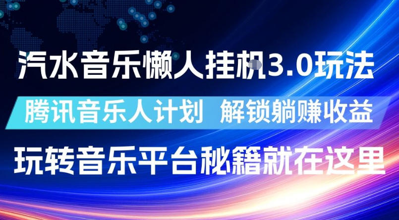 汽水音乐懒人挂G3.0玩法,腾讯音乐人计划,解锁躺賺收益,玩转音乐平台秘籍就在这里【揭秘】-热点1站 - 热点知汇专注网赚项目资源知识聚汇