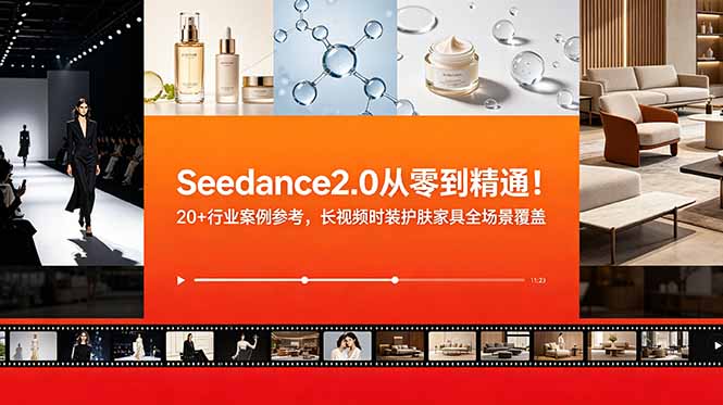 Seedance2.0从零到精通!20+行业案例参考,长视频时装护肤家具全场景覆盖-热点1站 - 热点知汇专注网赚项目资源知识聚汇