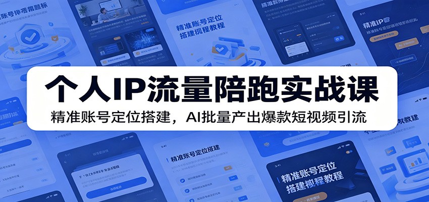 个人IP流量陪跑实战课:精准账号定位搭建,AI批量产出爆款短视频引流-热点1站 - 热点知汇专注网赚项目资源知识聚汇