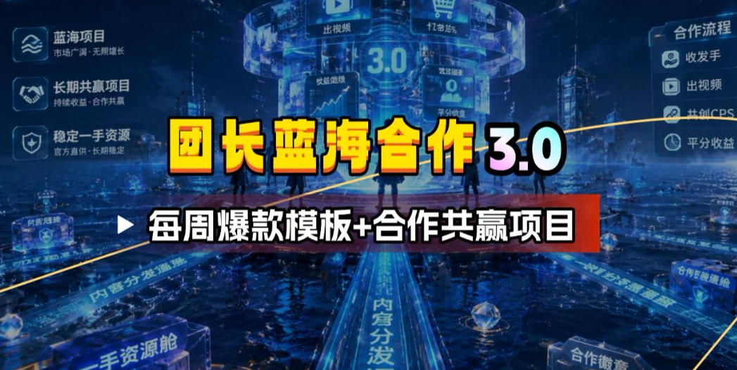 团长蓝海合作3.0,每周爆款模板+合作共赢项目-热点1站 - 热点知汇专注网赚项目资源知识聚汇