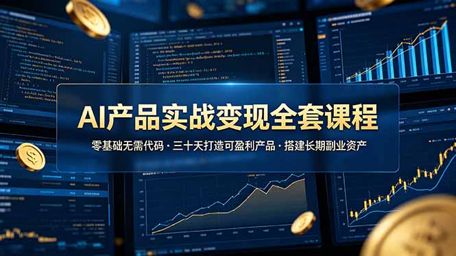 AI产品实战变现全套课程,零基础无需代码,三十天打造可盈利产品搭建长期副业资产-热点1站 - 热点知汇专注网赚项目资源知识聚汇