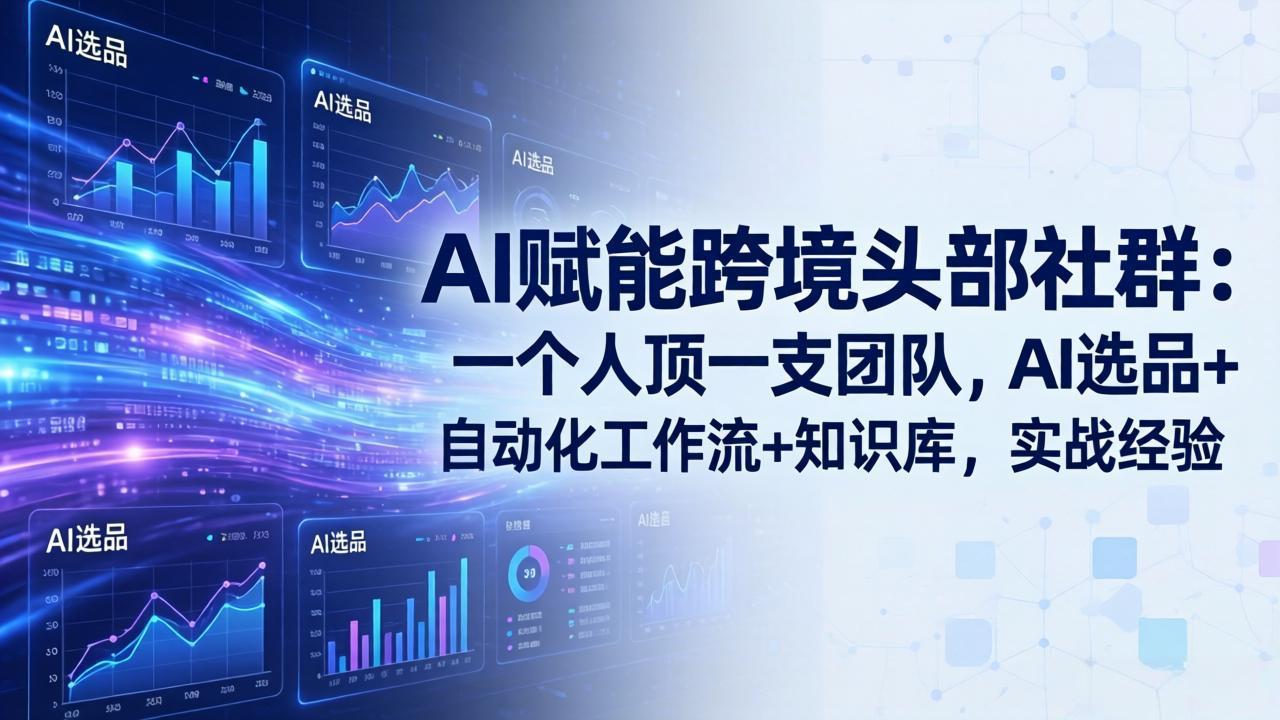 AI赋能跨境头部社群-更新6月:一个人顶一支团队,AI选品+自动化工作流+知识库,实战经验-热点1站 - 热点知汇专注网赚项目资源知识聚汇