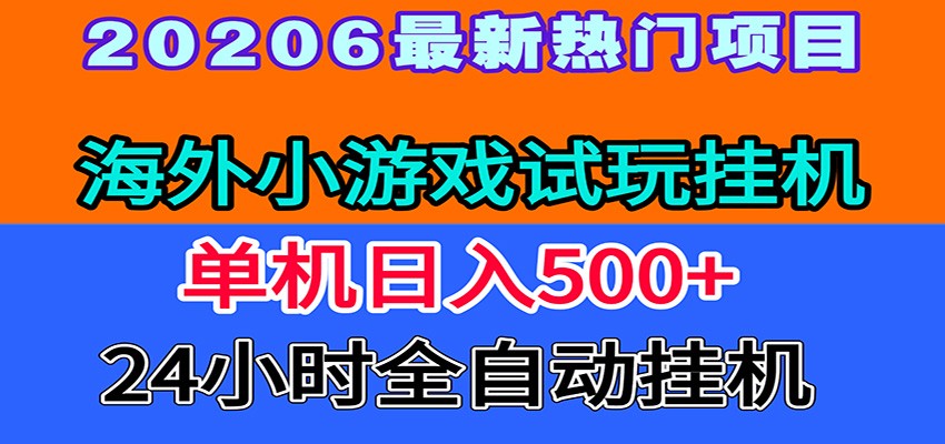 全程无人值守!海外小游戏试玩挂机,一台机子日赚500+-热点1站 - 热点知汇专注网赚项目资源知识聚汇