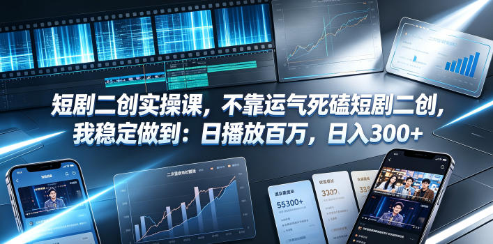 短剧二创实操课,不靠运气死磕短剧二创,我稳定做到:日播放百万,日入300+-热点1站 - 热点知汇专注网赚项目资源知识聚汇