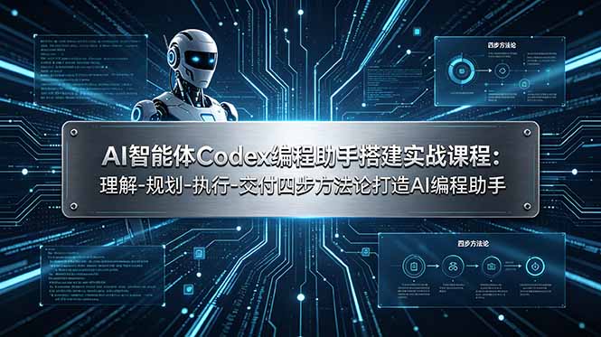 AI智能体Codex编程助手搭建实战课程:理解-规划-执行-交付四步方法论打造AI编程助手-热点1站 - 热点知汇专注网赚项目资源知识聚汇