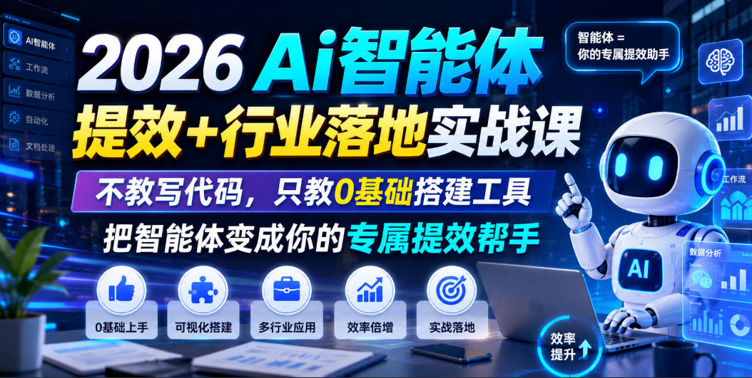 2026Ai智能体提效+行业落地实战课,不教写代码,只教0基础搭建工具把智能体变成你的专属提效帮手-热点1站 - 热点知汇专注网赚项目资源知识聚汇