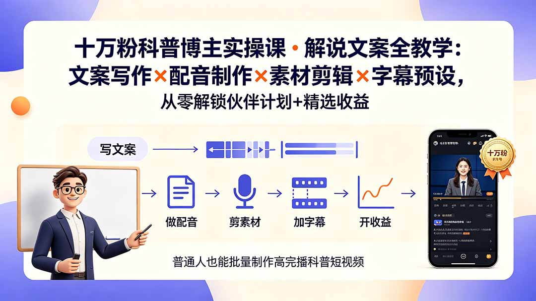 10万粉科普博主实操课-解说文案全教学:文案写作×配音制作×素材剪辑×字幕预设,从零解锁伙伴计划+精选收益-热点1站 - 热点知汇专注网赚项目资源知识聚汇