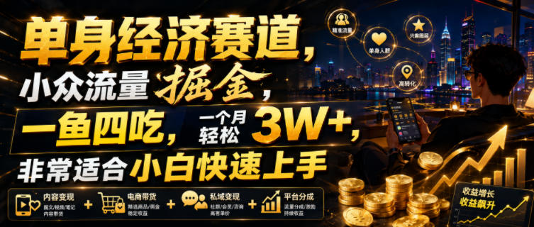 单身经济赛道,小众流量掘金,一鱼四吃,一个月轻松3W+,非常适合小白快速上手【揭秘】-热点1站 - 热点知汇专注网赚项目资源知识聚汇
